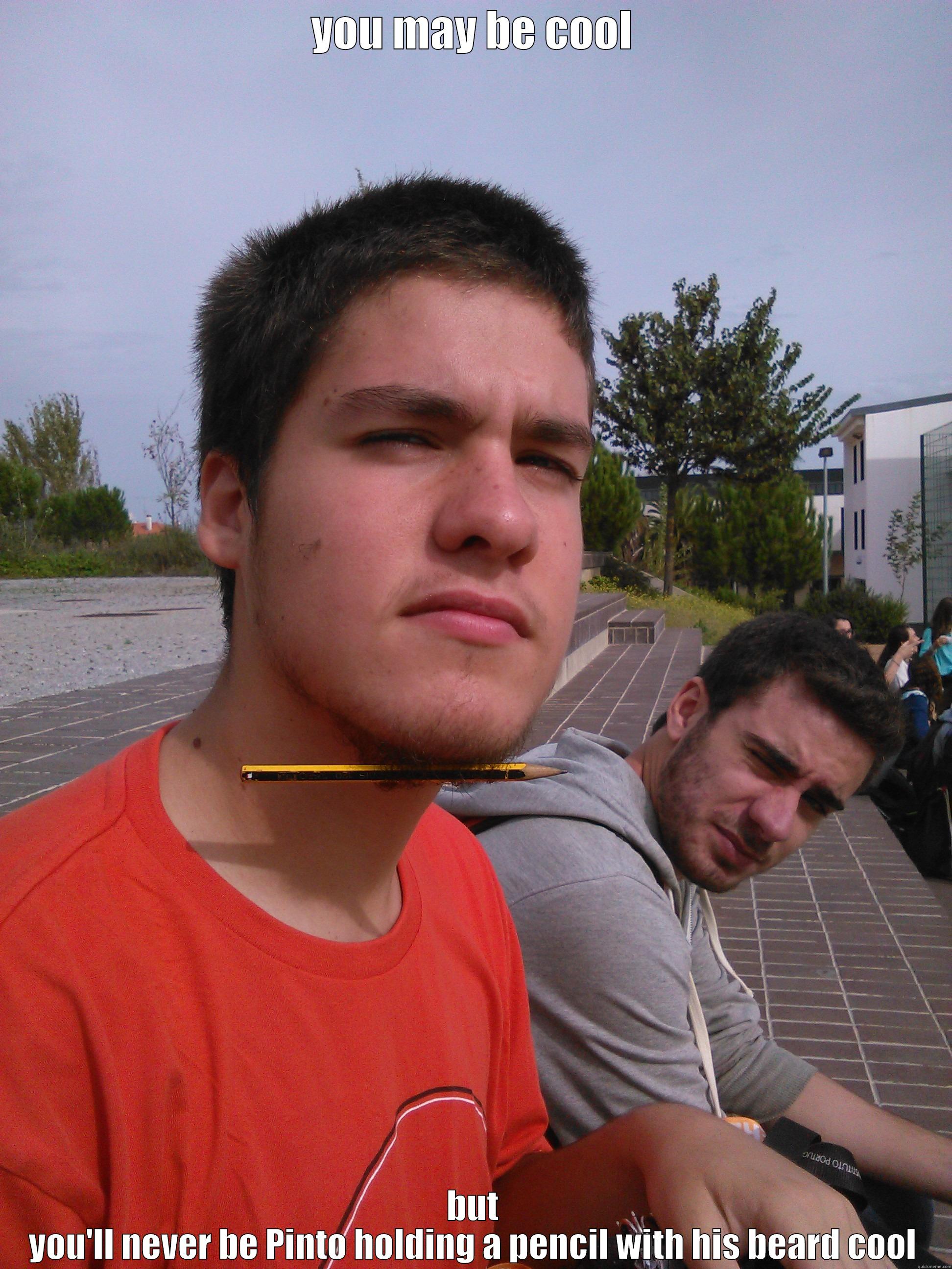YOU MAY BE COOL BUT YOU'LL NEVER BE PINTO HOLDING A PENCIL WITH HIS BEARD COOL Misc