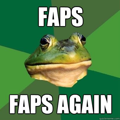 Faps Faps again  Foul Bachelor Frog