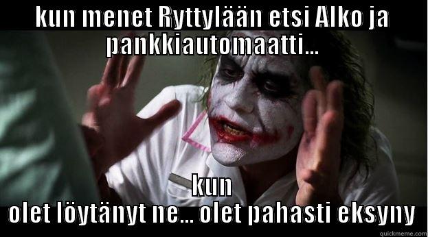 KUN MENET RYTTYLÄÄN ETSI ALKO JA PANKKIAUTOMAATTI... KUN OLET LÖYTÄNYT NE... OLET PAHASTI EKSYNY Joker Mind Loss