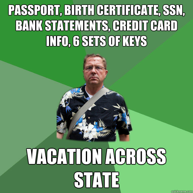 passport, birth certificate, SSN, bank statements, credit card info, 6 sets of keys vacation across state  Nervous Vacation Dad