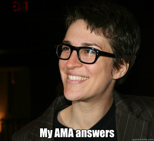  My AMA answers -  My AMA answers  Rachel Maddow