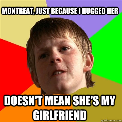 Montreat, just because I hugged her Doesn't mean she's my girlfriend  Angry School Boy