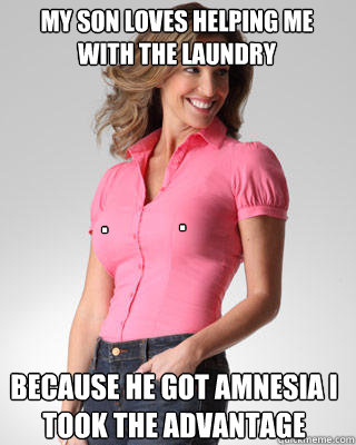 My son loves helping me with the laundry Because he got amnesia i took the advantage . . - My son loves helping me with the laundry Because he got amnesia i took the advantage . .  Oblivious Suburban Mom
