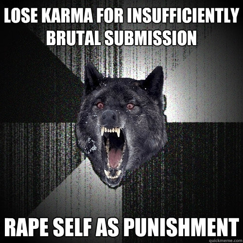 Lose Karma for insufficiently brutal submission Rape self as punishment  Insanity Wolf