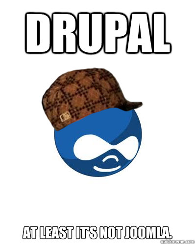 Drupal At least it's not Joomla.  