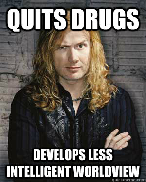 Quits Drugs Develops less intelligent worldview   