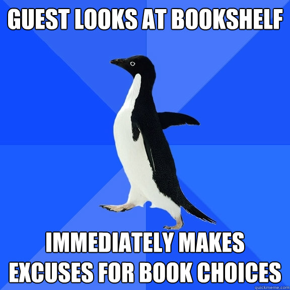 Guest looks at bookshelf Immediately makes excuses for book choices  Socially Awkward Penguin