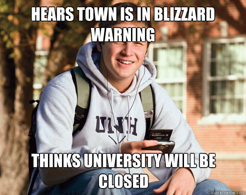 Hears town is in blizzard warning thinks university will be closed - Hears town is in blizzard warning thinks university will be closed  College Freshman