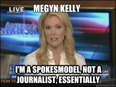 Megyn Kelly I'm a spokesmodel, not a journalist, essentially  Megyn Kelly