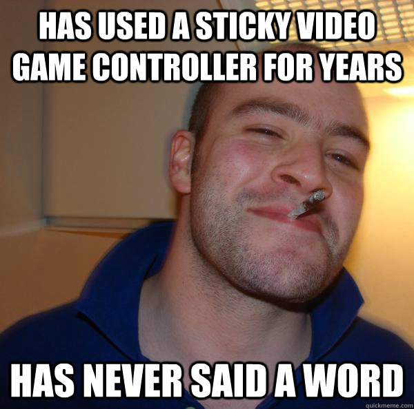 Has used a sticky video game controller for years Has never said a word - Has used a sticky video game controller for years Has never said a word  Misc