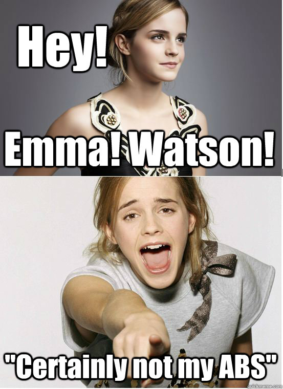 Hey!  Emma! Watson! 