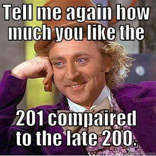 tell me again....... - TELL ME AGAIN HOW MUCH YOU LIKE THE 201 COMPAIRED TO THE LATE 200. Creepy Wonka