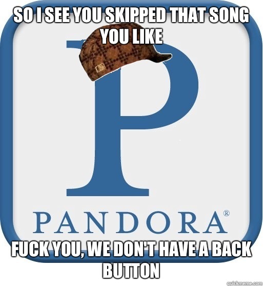 So I see you skipped that song you like Fuck you, we don't have a back button - So I see you skipped that song you like Fuck you, we don't have a back button  Scumbag pandora