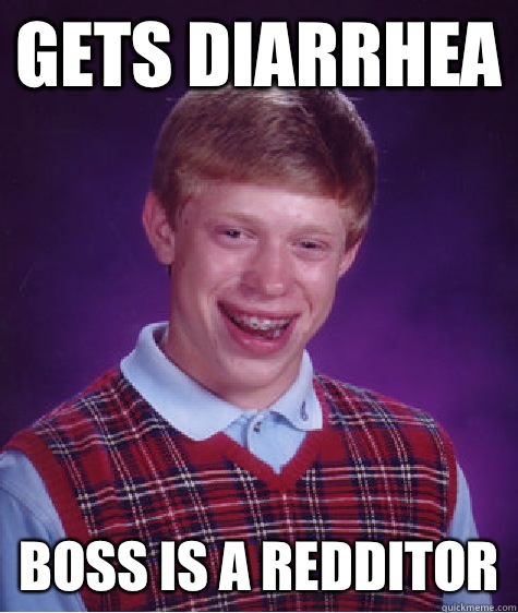 Gets diarrhea Boss is a redditor  Bad Luck Brian