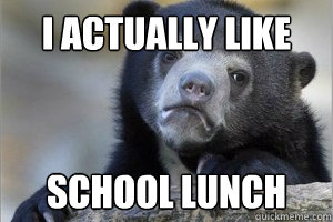 I actually like school lunch - I actually like school lunch  Confession Bear on Facebook