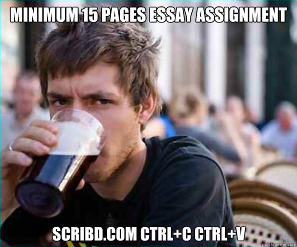 Minimum 15 pages essay assignment scribd.com ctrl+c Ctrl+V  Lazy College Senior