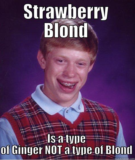 STRAWBERRY BLOND IS A TYPE OF GINGER NOT A TYPE OF BLOND Bad Luck Brian