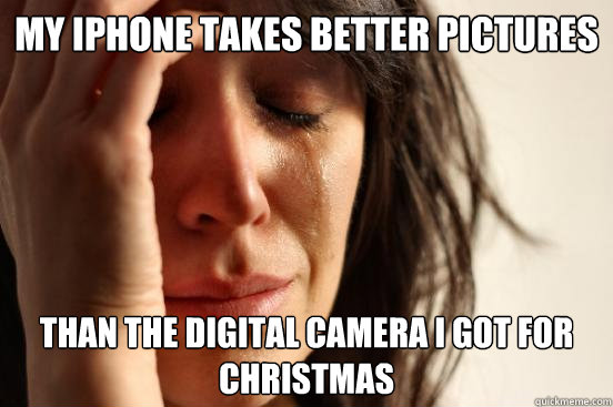 My iPhone takes better pictures Than the digital camera i got for christmas  First World Problems