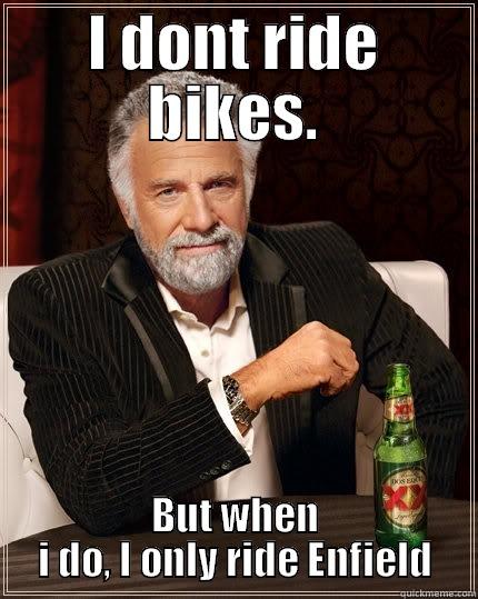 I DONT RIDE BIKES. BUT WHEN I DO, I ONLY RIDE ENFIELD The Most Interesting Man In The World