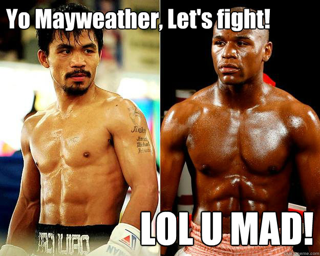 Yo Mayweather, Let's fight! LOL U MAD!  Pacquiao vs Mayweather