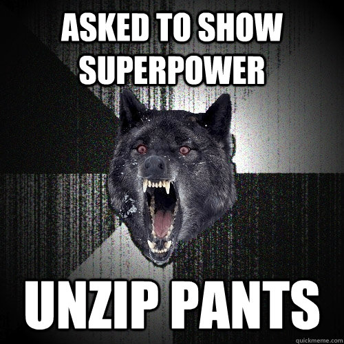 Asked to show Superpower Unzip Pants  Insanity Wolf