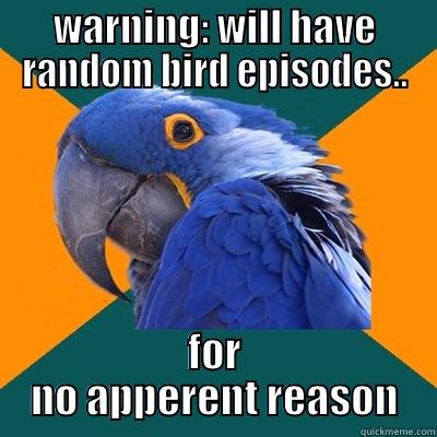 WARNING: WILL HAVE RANDOM BIRD EPISODES.. FOR NO APPERENT REASON Paranoid Parrot