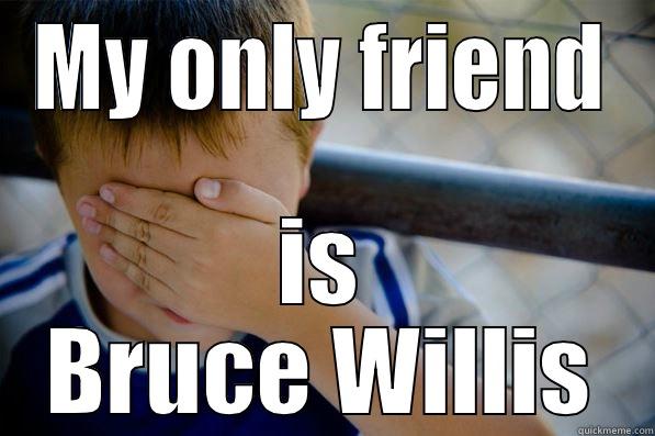 MY ONLY FRIEND IS BRUCE WILLIS Confession kid
