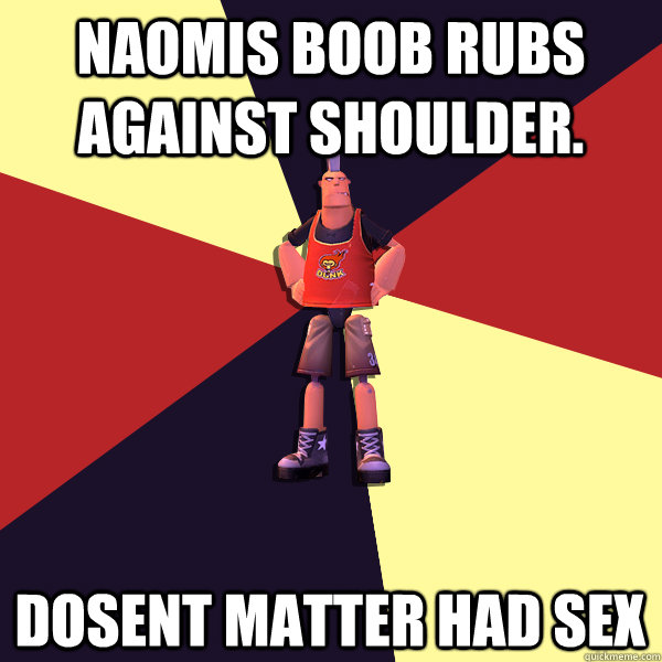 Naomis boob rubs against shoulder. Dosent matter had sex  