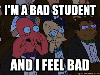 I'm a bad student and I feel bad  Bad Zoidberg