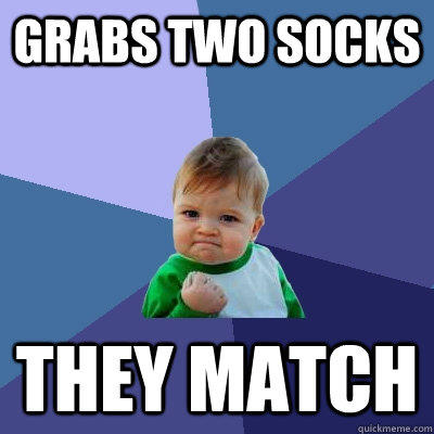 grabs two socks they match  Success Kid