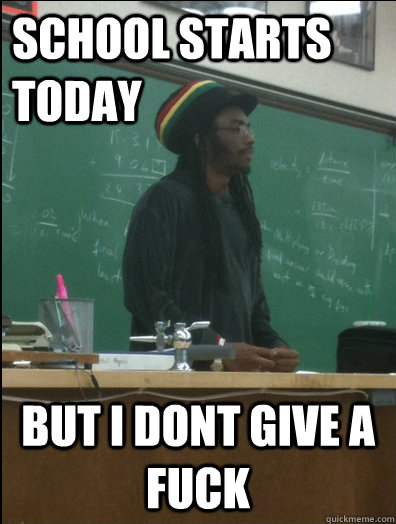 School Starts Today But I dont Give a Fuck - School Starts Today But I dont Give a Fuck  Rasta Science Teacher