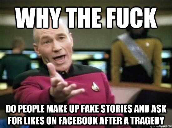 Why the fuck Do people make up fake stories and ask for likes on facebook after a tragedy  Annoyed Picard HD