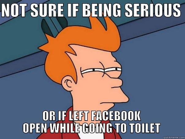 NOT SURE IF BEING SERIOUS  OR IF LEFT FACEBOOK OPEN WHILE GOING TO TOILET Futurama Fry