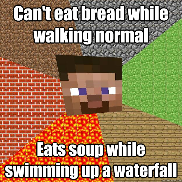 Can't eat bread while walking normal Eats soup while swimming up a waterfall  Minecraft