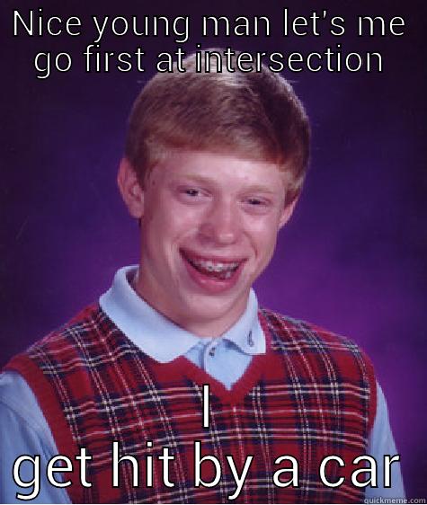 NICE YOUNG MAN LET'S ME GO FIRST AT INTERSECTION I GET HIT BY A CAR Bad Luck Brian