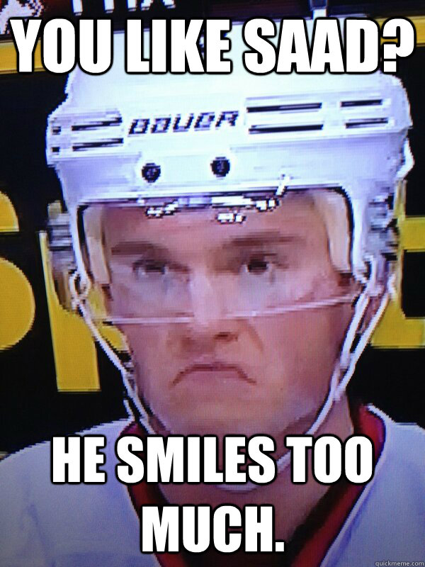 you like Saad? he smiles too much. - you like Saad? he smiles too much.  Grumpy Toews