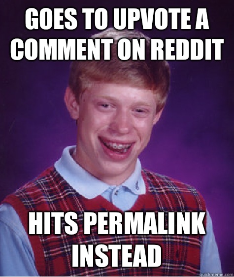 Goes to upvote a comment on reddit Hits permalink instead - Goes to upvote a comment on reddit Hits permalink instead  Bad Luck Brian