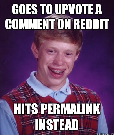 Goes to upvote a comment on reddit Hits permalink instead  Bad Luck Brian