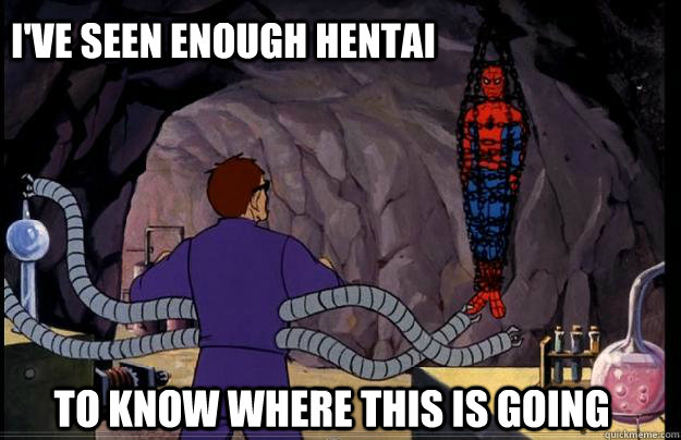 I've seen enough hentai  to know where this is going - I've seen enough hentai  to know where this is going  Misc