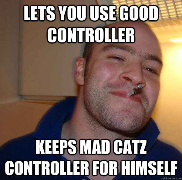 Lets you use good controller keeps mad Catz controller for himself - Lets you use good controller keeps mad Catz controller for himself  Misc