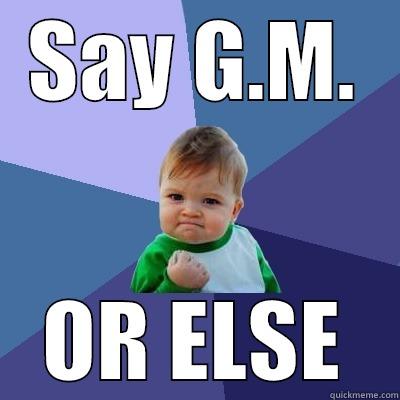 SAY G.M. OR ELSE Success Kid
