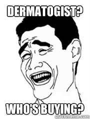 Dermatogist? who's buying?  Yao meme