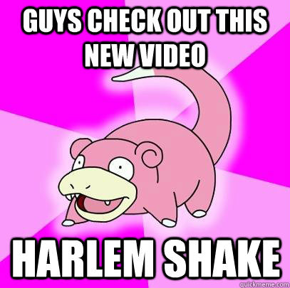 Guys check out this new video Harlem Shake  Slowpoke