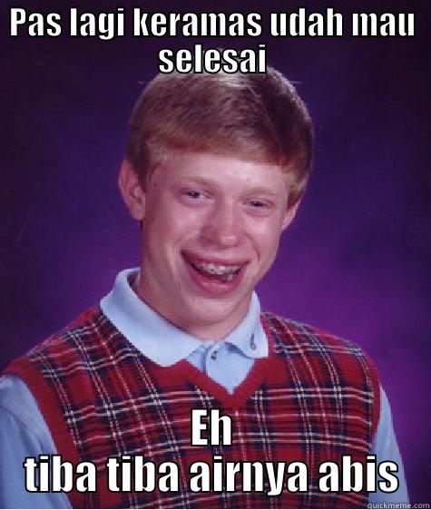 PAS LAGI KERAMAS UDAH MAU SELESAI EH TIBA TIBA AIRNYA ABIS Bad Luck Brian