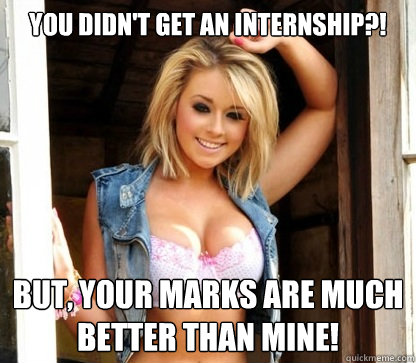 You didn't get an internship?! But, your marks are much better than mine! - You didn't get an internship?! But, your marks are much better than mine!  Julie Doesnt Realize Shes Hot