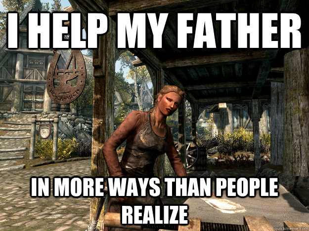 I HELP MY FATHER IN MORE WAYS THAN PEOPLE REALIZE  Adrianne Avenicci is a Dirty Girl - Skyrim