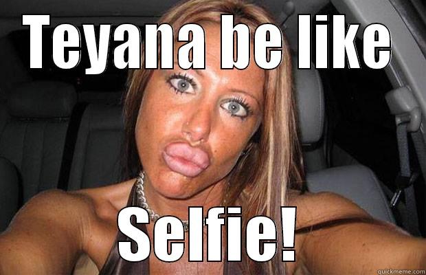 TEYANA BE LIKE SELFIE! Misc
