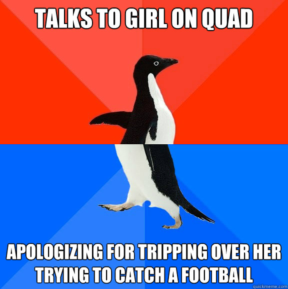 Talks To Girl On Quad Apologizing For Tripping Over Her Trying to Catch a Football  Socially Awesome Awkward Penguin
