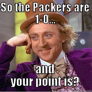 SO THE PACKERS ARE 1-0... AND YOUR POINT IS? Condescending Wonka