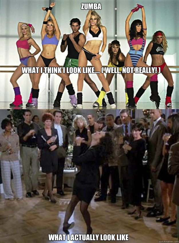 Zumba






What i think i look like..., ( well, not really! ) what i actually look like  